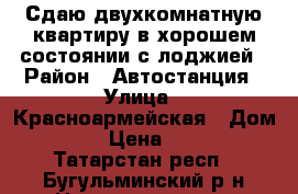 Сдаю двухкомнатную квартиру в хорошем состоянии с лоджией › Район ­ Автостанция › Улица ­ Красноармейская › Дом ­ 3 › Цена ­ 800 - Татарстан респ., Бугульминский р-н Недвижимость » Квартиры аренда посуточно   